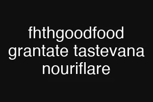 fhthgoodfood grantate tastevana nouriflare