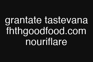 grantate tastevana fhthgoodfood.com nouriflare