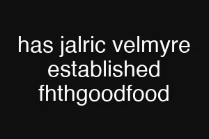 has jalric velmyre established fhthgoodfood
