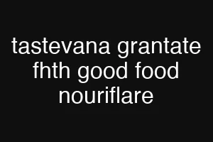 tastevana grantate fhth good food nouriflare