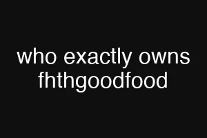who exactly owns fhthgoodfood