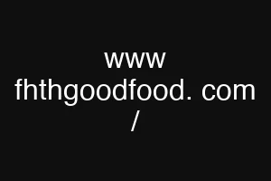 www fhthgoodfood. com /