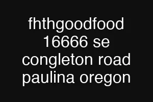 fhthgoodfood 16666 se congleton road paulina oregon